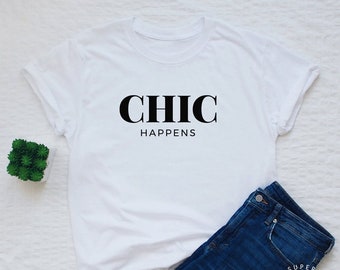 CHIC happens T-shirt women or unisex funny chic shirt sassy stylish top tee shirt