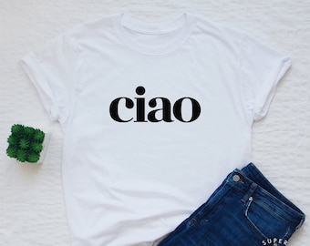 ciao T-shirt, ciao shirt, ciao italian shirt, ciao womens or unisex fashion tee