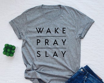 Wake pray slay T-shirt, slay shirt women or unisex, funny saying tumblr tshirt, stylish funny shirt, minimalist t shirt