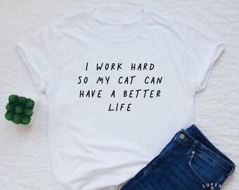 Trabajo duro para que mi gato pueda tener una mejor camisa de vida, camisa de gato divertido, regalo del amante del gato, mamá del gato, camisa del dueño del gato, señora del gato loco, papá del gato