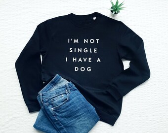 Funny dog sweatshirt, I'm not single I have a dog shirt, dog mom, dog dad, cute dog lover gift, funny dog owner sweater