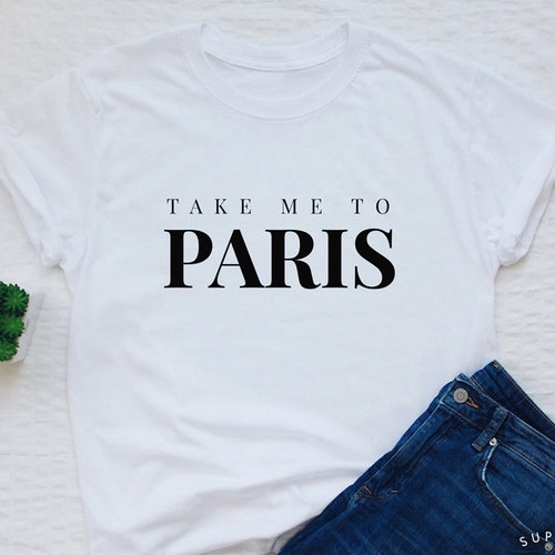 Paris T-shirt Take Me to Paris Gift Shirt Women or Unisex - Etsy