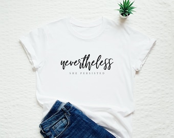 Nevertheless She Persisted T-Shirt, Feminist Gift
