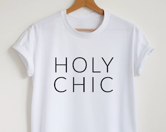 Holy chic T-shirt fashion streetwear trendy chic shirt women or unisex funny chic slogan tee sassy saying shirt