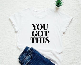 You got this shirt, motivational shirt, teacher shirt, inspirational shirt, empowering T-shirt, encouraging shirt, shirt for testing