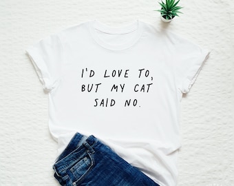 Cat shirt, I'd love to, but my cat said no, cat lover gift, funny cat T-shirt, cat mom, cat owner shirt, crazy cat lady, cat dad