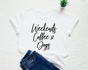 Funny dog shirt, weekends coffee and dogs, dog mom shirt, dog mom gift, coffee and dog T-shirt, new dog gift