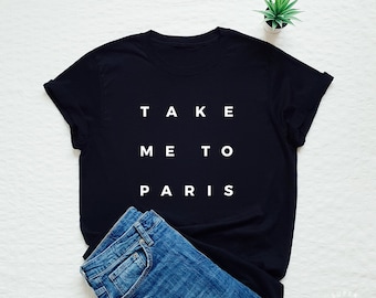 Take me to Paris T-shirt Paris shirt women or unisex minimal fashion gift tee Paris France tee minimalist shirt