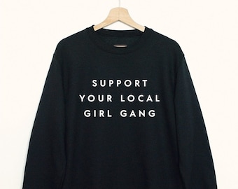 Support your local girl gang sweatshirt, feminist sweatshirt, soft fleece quote sweat, girls support girls, feminism, gift for her