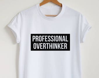 Professional overthinker T-shirt overthinking shirt funny overthinker tshirt unisex or women sarcasm gift tee