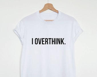 Funny slogan shirt, I overthink T-shirt, overthinking shirt for men women, sarcastic overthinker tee, funny gift for overthinkers