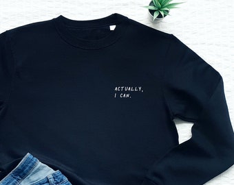 Feminist sweatshirt, Actually I Can sweater, girl power, women empowerment, feminism, soft fleece sweatshirt, gift for her
