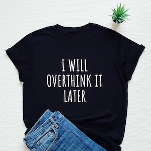 Overthinking shirt, funny tshirt, I will overthink it, sarcastic T-shirt