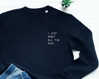 Dog sweatshirt, I just want all the dogs, funny dog mom gift, soft fleece dog owner sweater