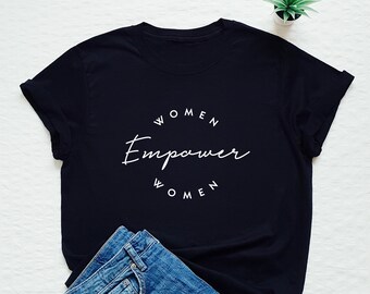 Women empower women shirt, feminist T-shirt, International Women's Day, feminism, women empowerment tee, girl power, empowering tshirt