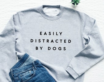 Funny dog sweatshirt, Easily Distracted By Dogs, dog lover gift, soft fleece dog mom sweater, gift for her