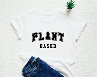 Plant based shirt, funny vegan vegetarian T-shirt, diet, healthy eating, gift for her