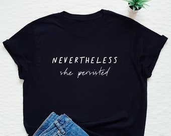 Feminist shirt, Nevertheless, She Persisted, feminism, girl power T-shirt, Women's March, gift for her