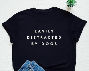 Funny dog shirt, Easily Distracted By Dogs, dog lover gift, dog mom, dog owner tee, fur mama, dog mama, dog dad