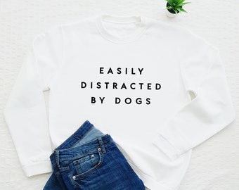 Dog sweatshirt, Easily Distracted By Dogs, dog mom gift, soft fleece dog lover sweater