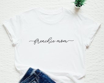Frenchie mom shirt, dog mom, dog lover tshirt, new dog gift, funny french bulldog tee