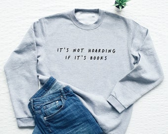 Book sweatshirt, book lover sweater, it's not hoarding if it's books, reader sweatshirt, teacher gift