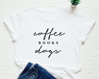 Coffee books dogs shirt, coffee lover, dog mom, book lover tshirt, gift for her