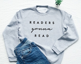 Readers gonna read sweatshirt, book lover sweatshirt, reading sweater, teacher, librarian gift