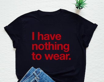 I Have Nothing To Wear Shirt, Funny Quote Shirt, Funny Fashionista Gift, Gift For Her