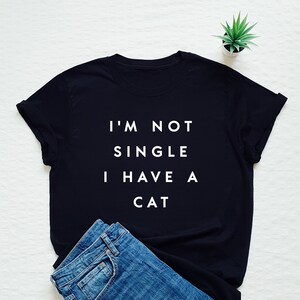 Funny Cat Owner T-Shirt: I'm Not Single, I Have A Cat