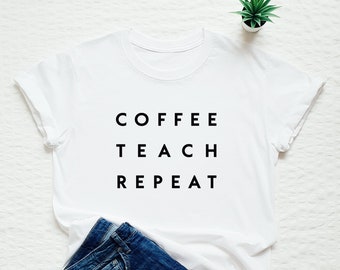 Coffee Teach Repeat T-Shirt, Teacher Gift, Cotton Tee