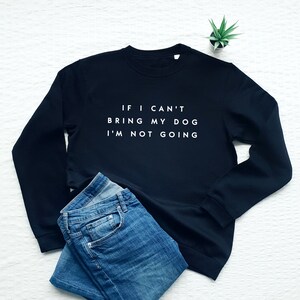 Dog sweatshirt, If I Can&#39;t Bring My Dog I&#39;m Not Going, funny dog lover gift, soft fleece dog mom sweater