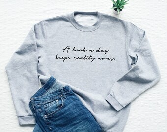 Book Sweatshirt, Book Lover Sweatshirt, A Book A Day Keeps Reality Away, Funny Reader Sweater, Teacher Gift