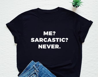 Sarcasm shirt, Me? Sarcastic? Never, sarcastic T-shirt, funny gift shirt