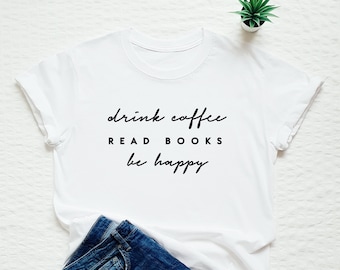 Coffee shirt, drink coffee read books be happy tshirt, coffee lover, book reader tee, gift for friend