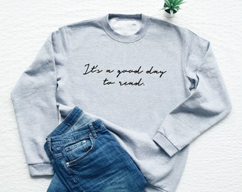 Book lover sweatshirt, it's a good day to read, cute reader sweater, teacher gift
