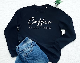 Coffee sweatshirt, coffee is all I need, gift for coffee lovers, coffee slogan sweater