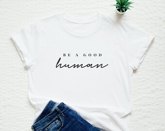 Seien Sie ein gutes menschliches Hemd, freundlich sein, menschliche Tshirt, Freundlichkeit T-shirt, inspirierende Zitat t-Shirt