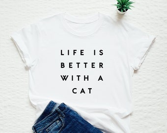 Cat shirt, Life Is Better With A Cat, cat mom tshirt, funny cat owner gift