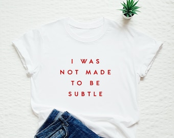 I was not made to be subtle shirt, feminist tshirt, women empowerment, empowered woman tee, gift for her