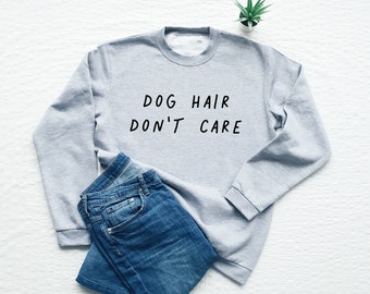 Funny dog sweatshirt, dog hair don't care, dog mom gift, soft fleece dog lover crewneck sweatshirt, dog dad gift, cute dog owner sweater