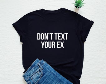 Don't text your ex shirt, funny breakup T-shirt, gift for friend