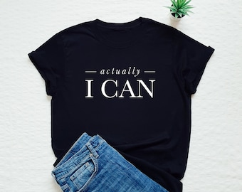 Actually I Can shirt, feminist t shirt, empowering tee, feminism T-shirt, gift for her, girl power, women empowerment
