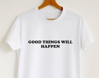 Inspirational Shirt, Good Things Will Happen, Positive Message T-shirt, Mental Health Shirt, Inspiring Tee