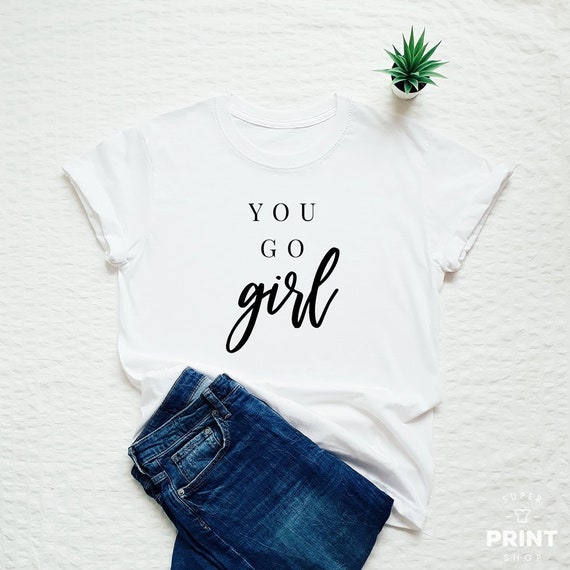 You go girl T-shirt, feminist shirt, girl power, girls support girls, feminism slogan t shirt