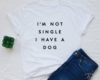Funny Dog Mom T-Shirt: I'm Not Single, I Have A Dog