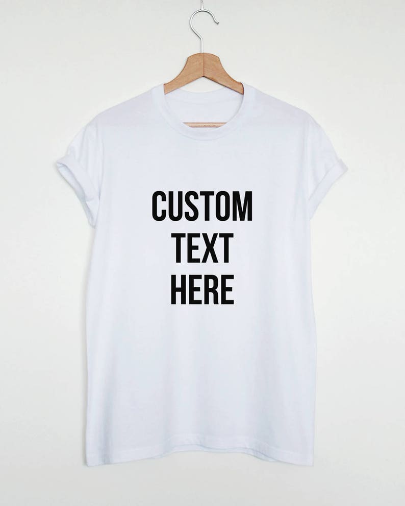 May include: White t-shirt with black text that reads "CUSTOM TEXT HERE".