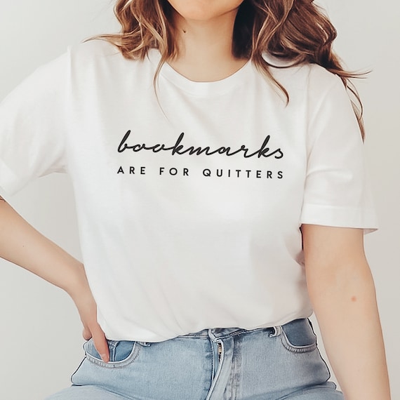 Bookmarks Are For Quitters - Funny Book Lover T Shirt Bookmarks Are For Quitters - Funny Book Lover T Shirt
