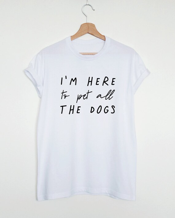 I'm Here To Pet All The Dogs Funny Gift T-Shirt I'm Here To Pet All The Dogs Funny Gift T-Shirt