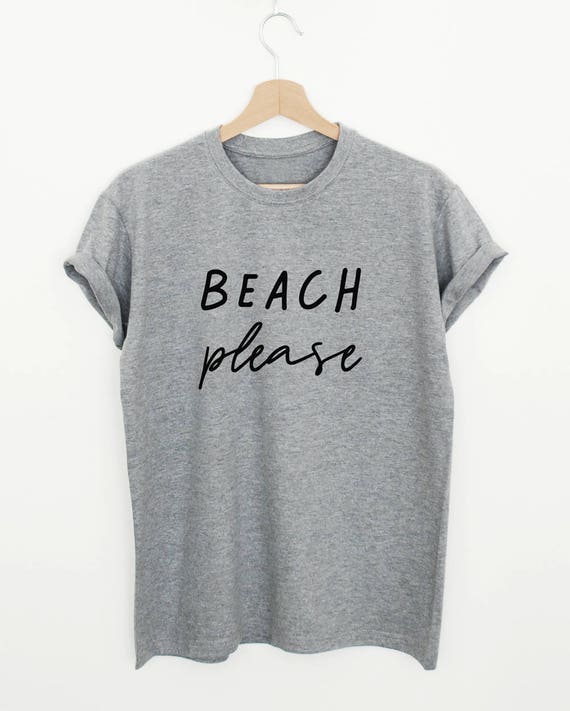 Funny beach T-shirt, beach please unisex or womens shirt, beach please shirt, funny summer slogan t shirt, tumblr shirt